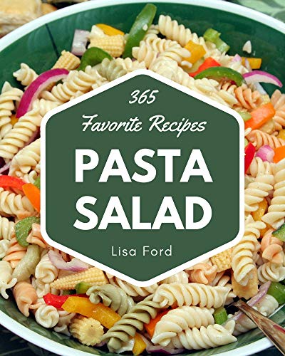 365 Favorite Pasta Salad Recipes: Happiness is When You Have a Pasta Salad Cookbook!