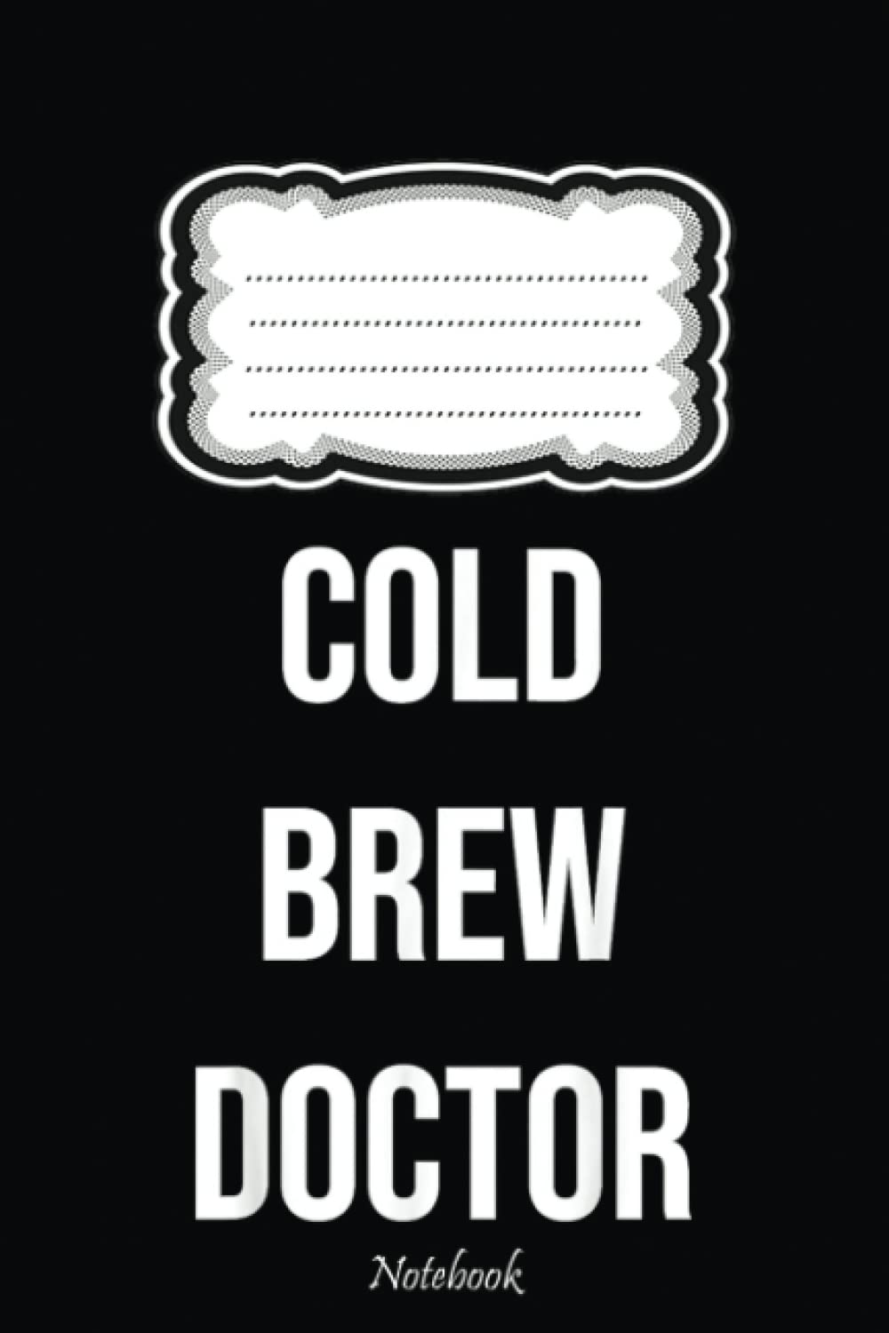 Cold Brew Doctor Funny Medical Student College Gift Notebook: Cute Lined Journal for Nurses and Medical Workers. Perfect for nurses week gifts 6x9 110 pages