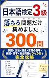 日本語検定3級 落ちる問題だけ集めました 300問: 敬語・文法・語彙・言葉の意味・表記・漢字・総合問題のひっかけを完全攻略