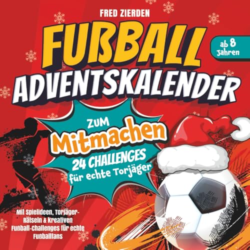 Der Fußball-Adventskalender zum Mitmachen für Kinder ab 8: 24 Challenges für echte Torjäger - Mit Spielideen, Torjäger-Rätseln & kreativen Fußball-Challenges für echte Fußballfans