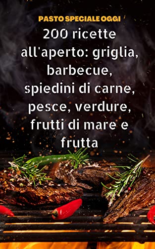 200 recetas al aire libre: parrilla, barbacoa, brochetas de carne, pescado, verduras, marisco y frut