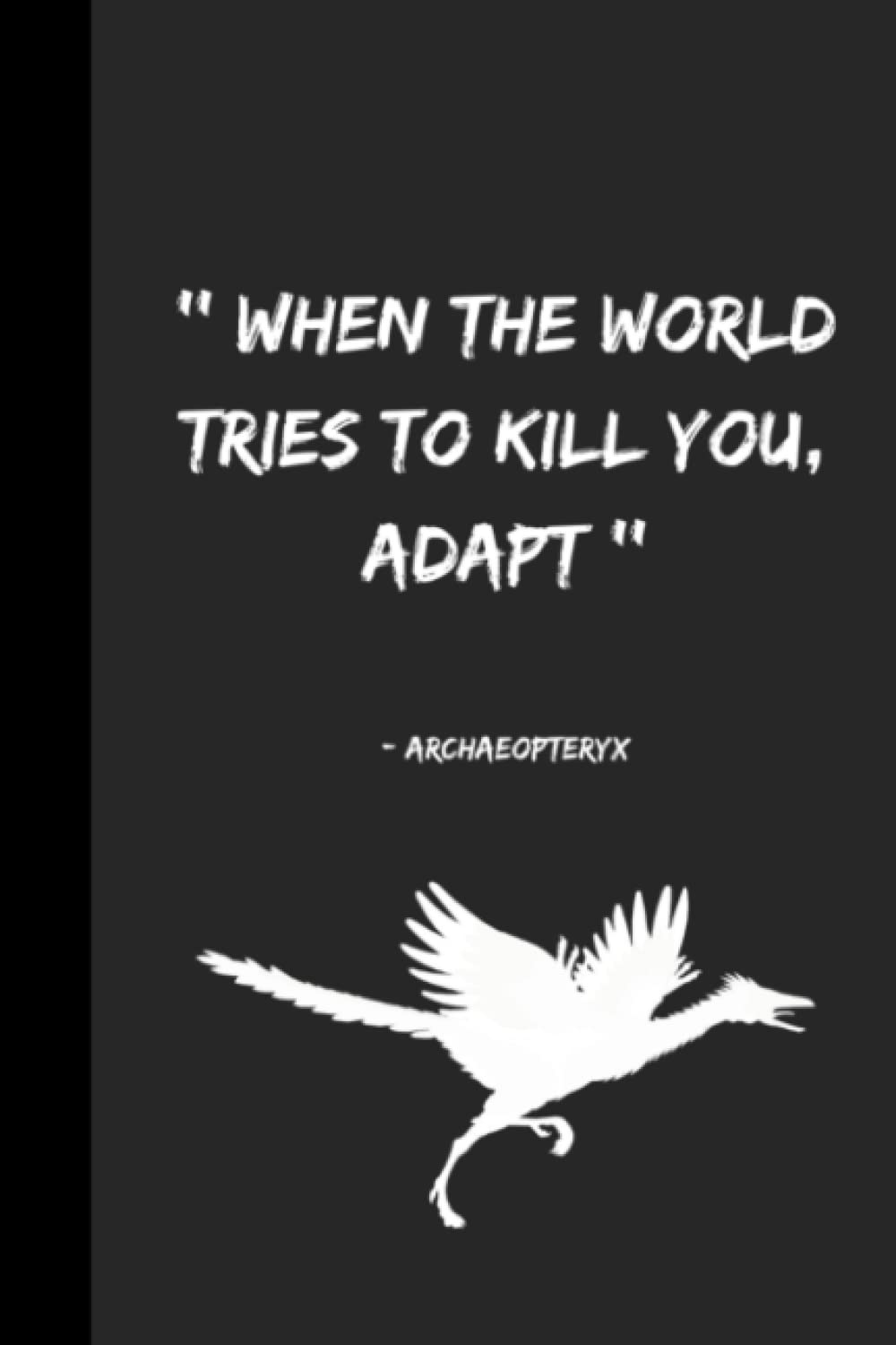 Archaeopteryx and Paleontology Notebook with a Motivational Quote: Some Dinosaurs Evolved into Birds and they Still Live Among Us Because they Adapt ! ... with 100 Lined Pages is a Great Reminder !