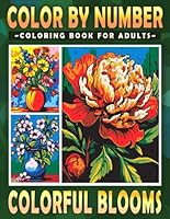 Color By Number Colorful Blooms Coloring Book for Adults: Mindfulness Through Beautiful Flowers for Relaxation and Focus (Color By Number Coloring Books) B0D9TL498Q Book Cover