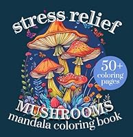 Stress Relief: Mandala Mushrooms Coloring Book; 50+ Awesome Designs of Mandala Mushrooms for Adults B0D9LZR4VG Book Cover
