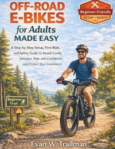 OFF-ROAD E-BIKES FOR ADULTS MADE EASY: A Step-by-Step Setup, First-Ride,