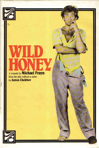 WILD HONEY: A COMEDY BY MICHAEL FRAYN FROM THE PLAY WITHOUT A NAME BY ANTON CHEKHOV