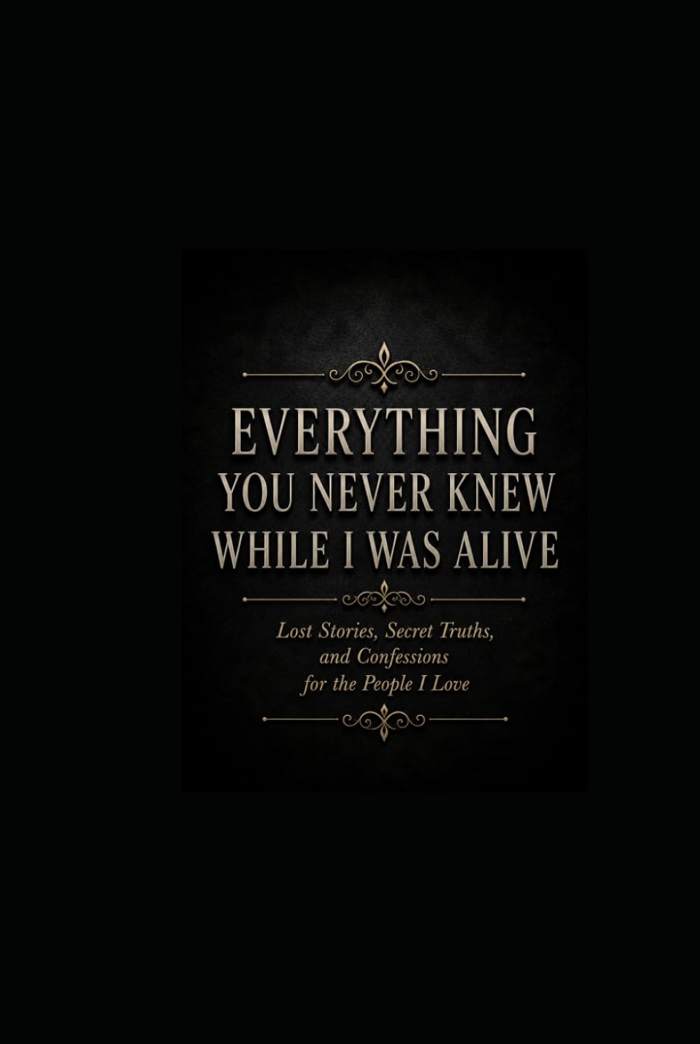 Everything You Never Knew While I Was Alive: A Guided Memory Journal to Preserve Your Life Stories, Family History, Traditions, and Legacy