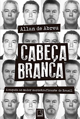 Cabeça Branca: A caçada ao maior narcotraficante do Brasil