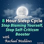 Cover of Hypnosis 8 Hour Sleep Cycle Stop Blaming Yourself, Stop Self-Criticism Booster