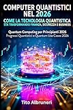 Computer Quantistici nel 2026: Come la Tecnologia Quantistica Sta Trasformando Finanza, Sicurezza e Business: Quantum Computing per Principianti 2026: Progressi Quantistici e Quantum Use Cases 2026