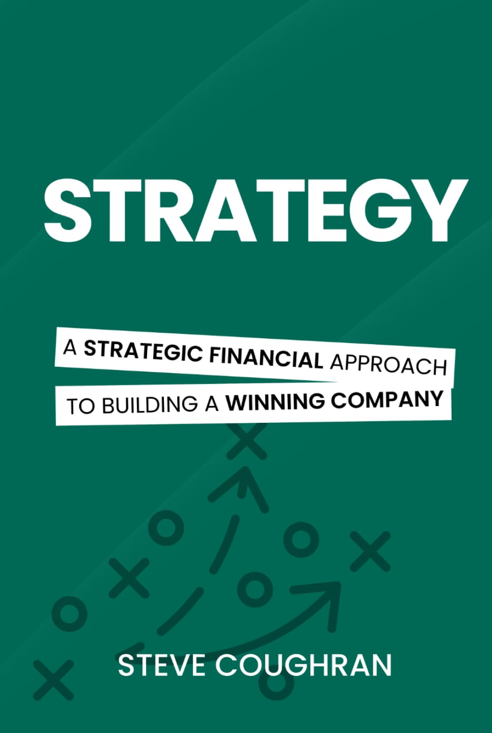 Strategy: A Strategic Financial Approach to Building a Winning Company