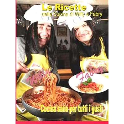 Le Ricette della Cucina di Willy e Fabry: Cucina sana per tutti i gusti