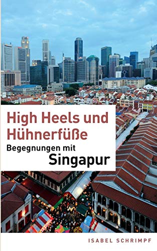 High Heels und Hühnerfüße: Begegnungen mit Singapur