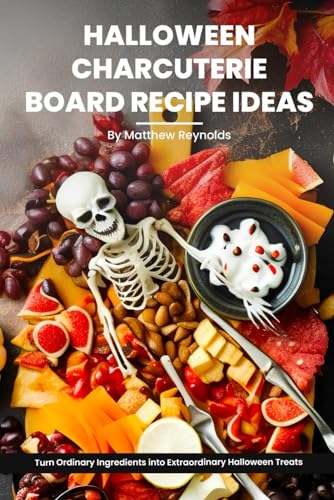 Halloween Charcuterie Board Recipe Ideas Cookbook: Learn How to Craft Hauntingly Delicious Charcuterie Boards That Will Delight and Amaze Your Guests