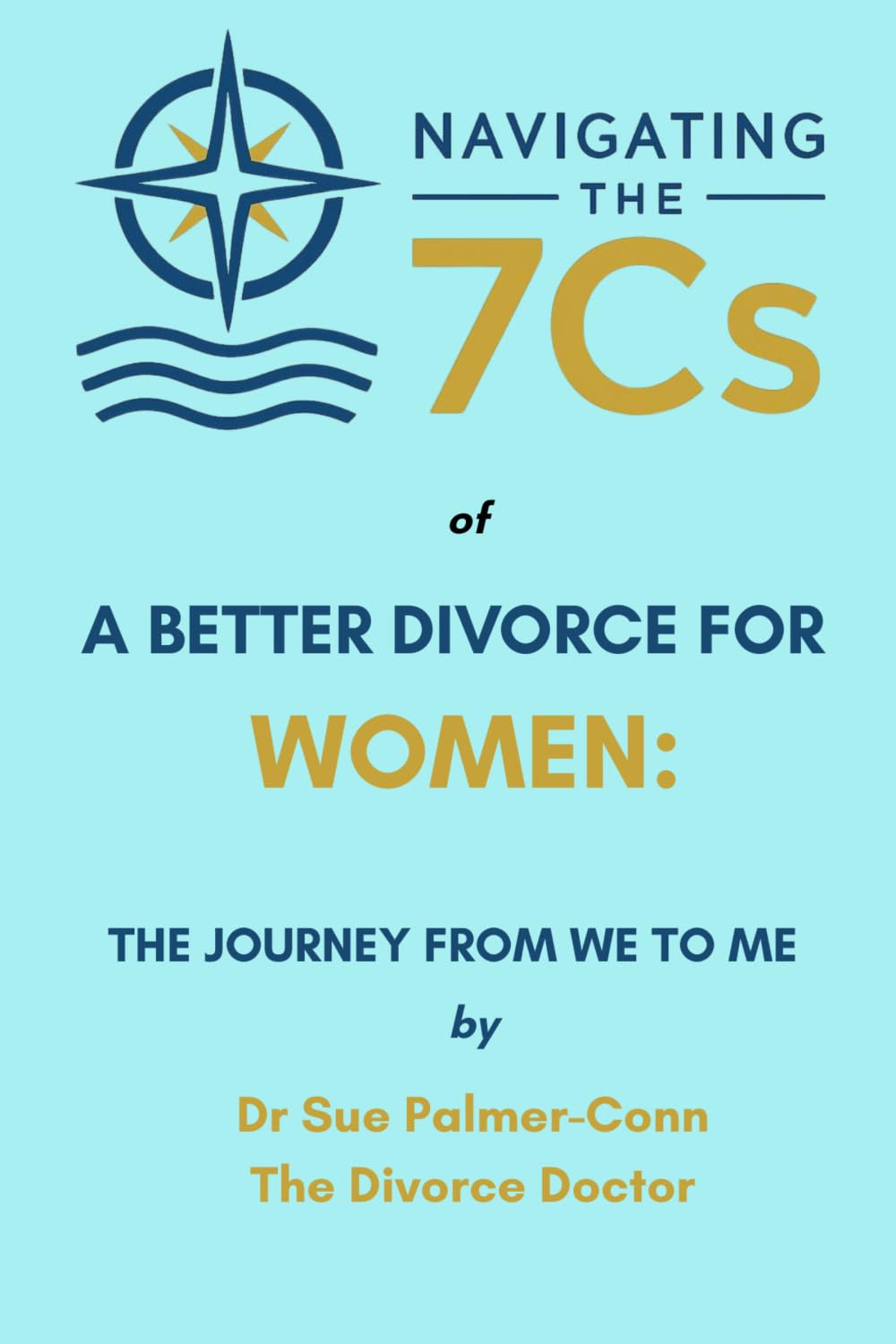 Navigating the 7Cs of a Better Divorce for Women: The Journey from WE to ME (Navigating the 7Cs of Life's Transitions)
