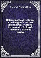 Determinação de Latitude e de Longitude entre o Imperial Observatório Astronômico do Rio de Janeiro e a Barra do Pírahy 5519257310 Book Cover