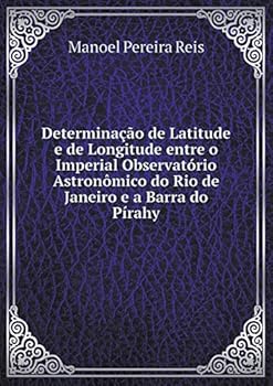 Paperback Determina??o de Latitude e de Longitude entre o Imperial Observat?rio Astron?mico do Rio de Janeiro e a Barra do P?rahy [Portuguese] Book