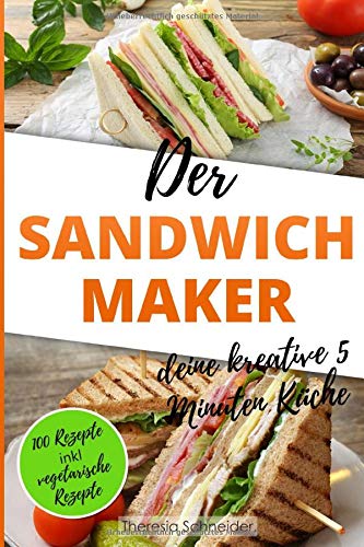 Der Sandwichmaker – deine kreative 5 Minuten Küche: 100 Süße und Pikante Sandwichmaker Speziali Der Sandwichmaker – deine kreative 5 Minuten Küche: 100 Süße und Pikante Sandwichmaker Speziali