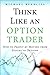 Think Like an Option Trader: How to Profit by Moving from Stocks to Options