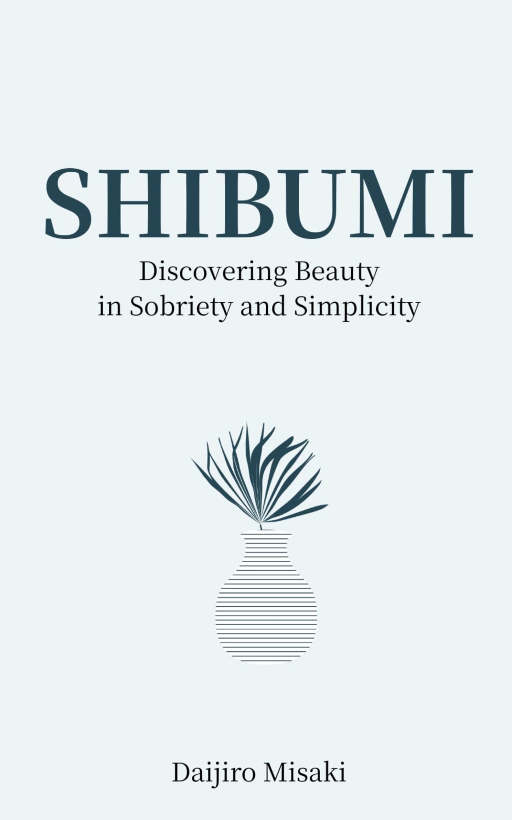 Shibumi: Discover Beauty in Sobriety and Simplicity (Japanese Philosophy)