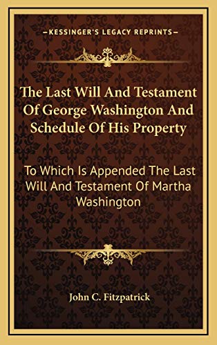 The Last Will And Testament Of George Washington And Schedule Of His Property: To Which Is Appended The Last Will And Testament Of Martha Washington