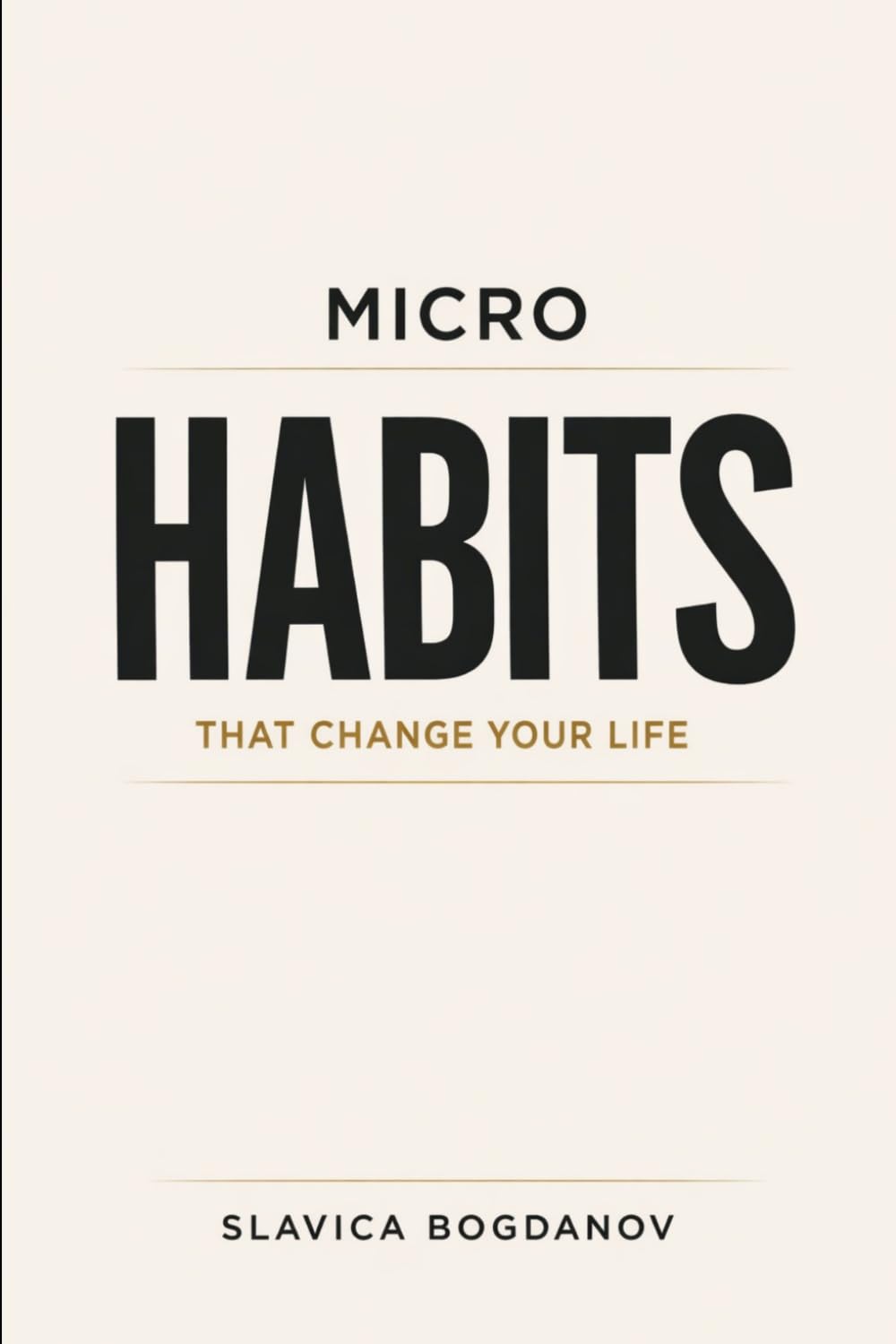Micro Habits That Change Your Life: Small Daily Actions to Rewire Your Brain, Build Momentum, Create Massive Results Without Motivation or Willpower (The Time & Productivity Mastery Series)