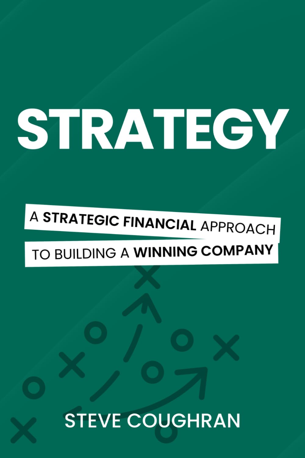 Strategy: A Strategic Financial Approach to Building a Winning Company