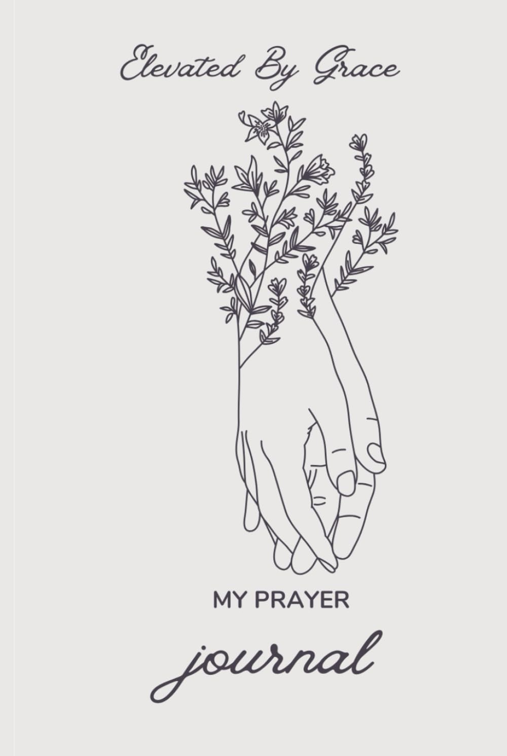 Elevated By Grace: A prayer Journal that helps to strengthen your faith and helps you to navigate through your spiritual journey.