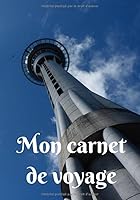Mon Carnet de Voyage : Mon Carnet de Voyage, Agenda Quotidien, Organiseur, Planning Complet ? Remplir Avec Espace Pour les Dates, Lieux, M?t?o, Aventures et Photos - Couverture Sky Tower d' Auckland e 1651899991 Book Cover