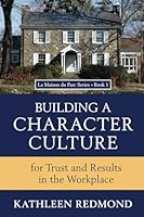 Building A Character Culture: for Trust and Results in the Workplace B0DNRSLRKQ Book Cover