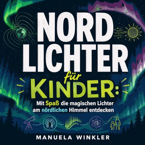 『Nordlichter f&uuml;r Kinder: Mit Spa&szlig; die magischen Lichter am n&ouml;rdlichen Himmel entdecken』のカバーアート