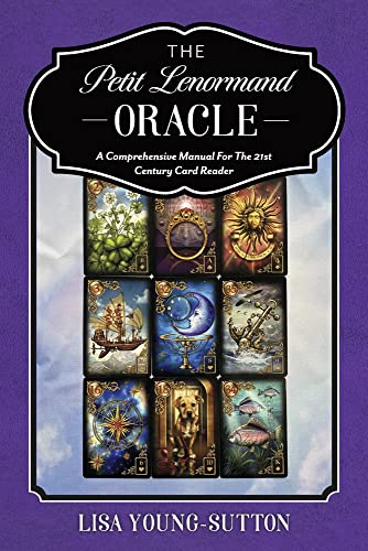 The Petit Lenormand Oracle: A Comprehensive Manual For the 21st Century Card Reader