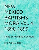 NEW MEXICO BAPTISMS MORA VOL. 4 1890-1899: Santa Gertrudis de lo Mora B0DC3NG4TD Book Cover