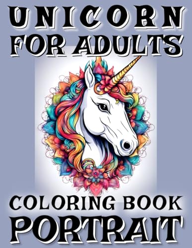 UNICORN COLORING BOOK FOR ADULTS - COLOR ME - PORTRAIT: 60 ILLUSTRATIONS | CREATIVE BOOKLET OF ARTWORK FOR MEN AND WOMEN AS A PART OF RELAXATION & SELF-HELP | GRAPHIC CARTOON HOBBY TIME