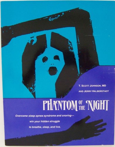 Phantom of the Night: Overcoming Sleep Apnea Syndrome and Snoring-Win You Hidden Struggle to Breathe, Sleep, and Live Phantom of the Night: Overcoming Sleep Apnea Syndrome and Snoring-Win You Hidden Struggle to Breathe, Sleep, and Live