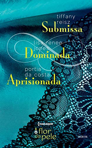 Submissa, Dominada, Aprisionada (Harlequin Flor da Pele Livro 30) - Reisz, Tiffany