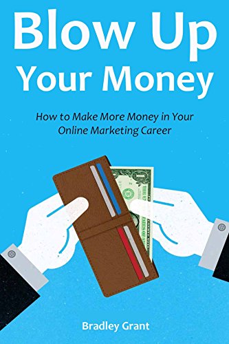 Blow Up Your Money (Business Bundle 2016): How to Make More Money in Your Online Marketing Career (3