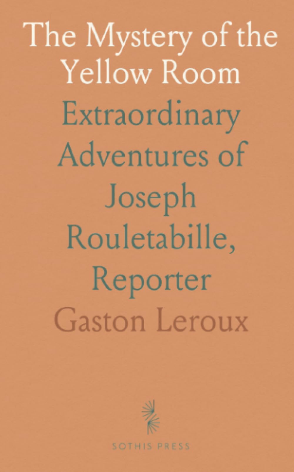 The Mystery of the Yellow Room: Extraordinary Adventures of Joseph Rouletabille, Reporter