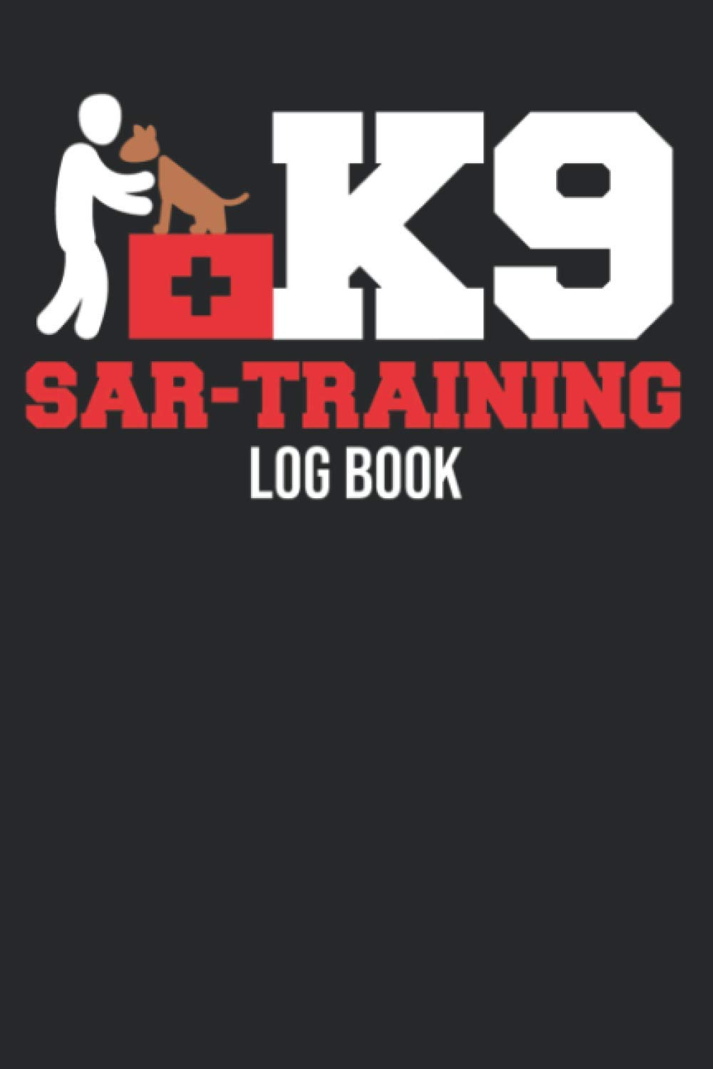K-9 SAR Training Log Book: Search And Rescue Dog Training Tracker