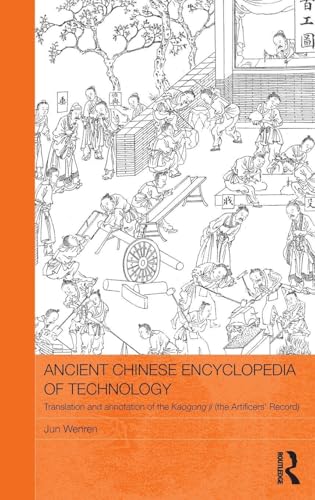 Ancient Chinese Encyclopedia of Technology: Translation and Annotation of Kaogong ji, The Artificers' Record (Routledge Studies in the Early History of Asia)