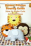  Animal Pillows Sewing Guide: How to Make Cute Animal Pillows (English Edition)