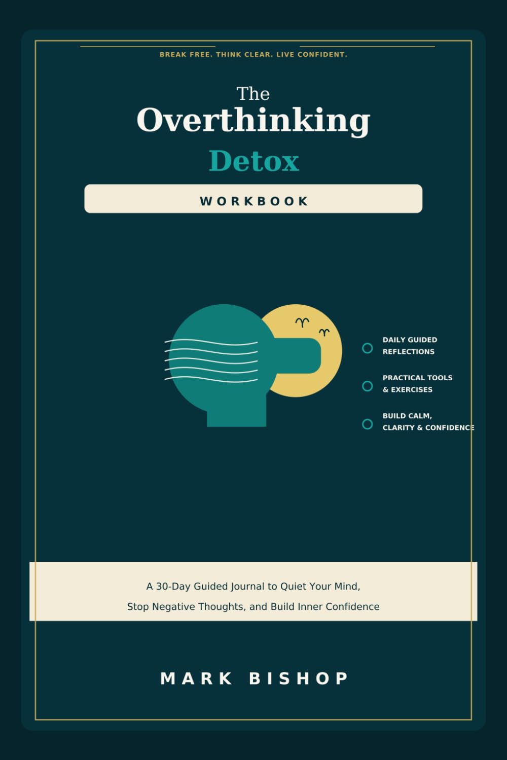 The Overthinking Detox Workbook: A 30-Day Guided Journal to Quiet Your Mind, Stop Negative Thoughts, and Build Inner Confidence