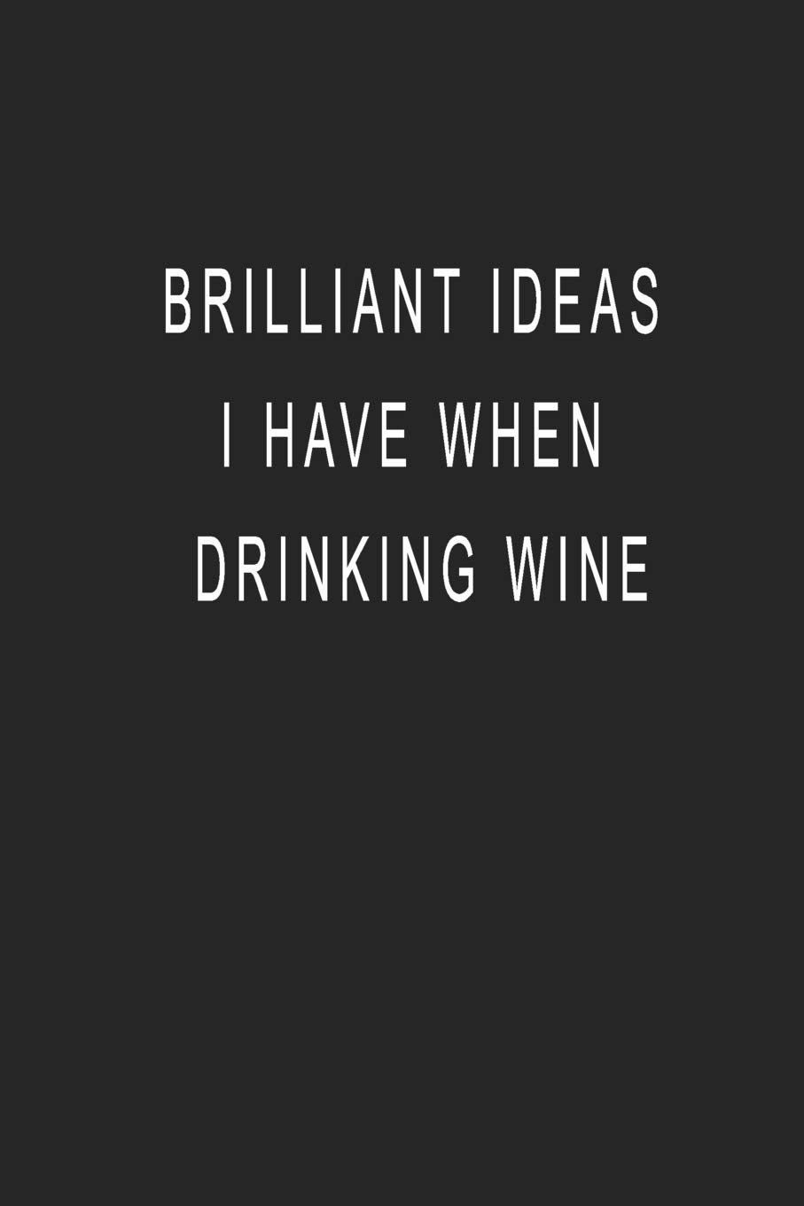 Brilliant Ideas I Have When Drinking Wine: Blank Lined Journal Notebook (6 x9 inches) - 110 Pages