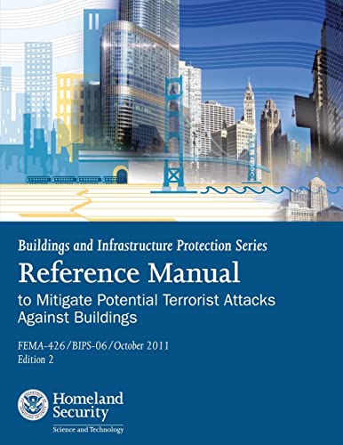 Buildings and Infrastructure Protection Series: Reference Manual to Mitigate Potential Terrorist Attacks Against Buildings (FEMA-426 / BIPS-06 / October 2011 / Edition 2)