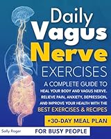 Daily Vagus Nerve Exercises: A Complete Guide to Heal Your Body and Vagus Nerve. Relieve Pain, Anxiety, Depression, and Improve Your Health with The Best Exercises & Recipes. | + 30-Day Meal Plan B0C9S1X6TZ Book Cover