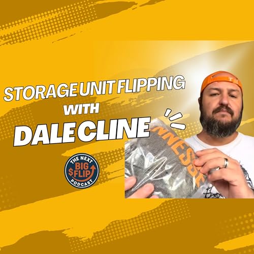 Next Big Flip Podcast: Storage Unit Flipping with Dale Cline