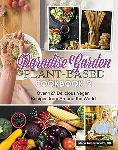 Paradise Garden Plant-Based Cookbook 2: Over 127 Delicious Vegan Recipes from Around the World (Paradise Garden Plant Based Cookbooks 3)