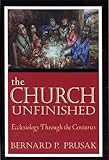 The Church Unfinished: Ecclesiology Through The Centuries