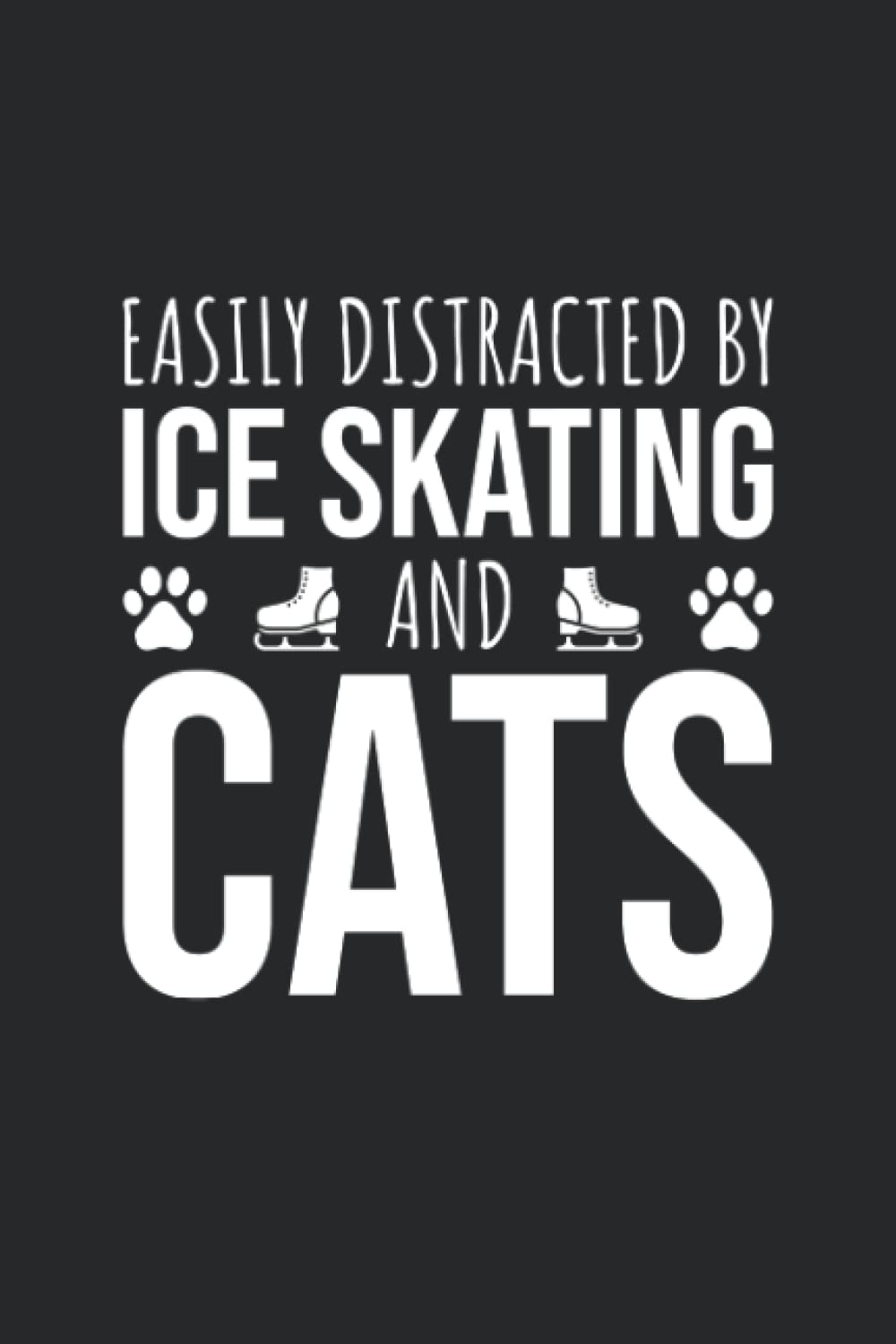 Easily Distracted By Ice Skating And Cats: Notebook Journal For Cat Lovers And Ice Skating, Ice Skating Gifts