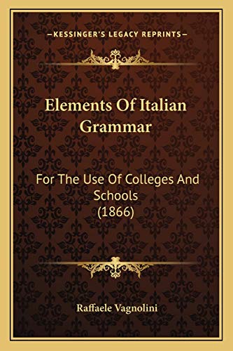Elements Of Italian Grammar: For The Use Of Colleges And Schools (1866)